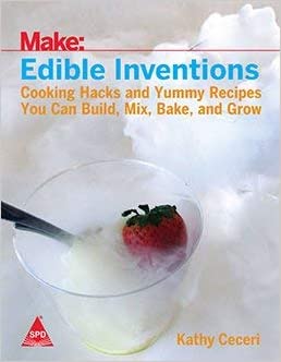 MAKE: EDIBLE INVENTIONS COOKING HACKS - COOKING HACKS AND YUMMY RECIPES YOU CAN BUILD, MIX, BAKE, AND GROW