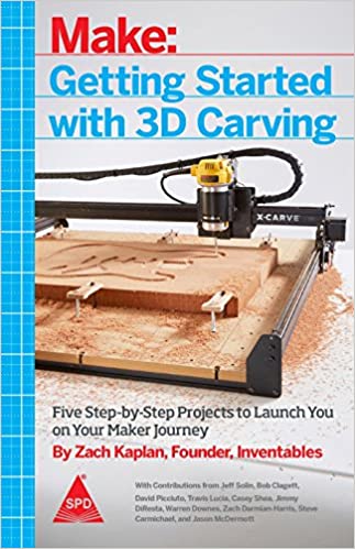 Make: Getting Started with 3D Carving - Five Step-by-Step Projects to Launch You on Your Maker Journey