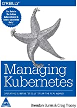 MANAGING KUBERNETES: OPERATING KUBERNETES CLUSTERS IN THE REAL WORLD