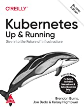 KUBERNETES: UP AND RUNNING - DIVE INTO THE FUTURE OF INFRASTRUCTURE, SECOND EDITION