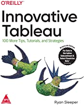 INNOVATIVE TABLEAU: 100 MORE TIPS, TUTORIALS, AND STRATEGIES