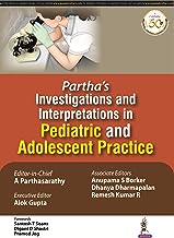 PARTHA'S INVESTIGATIONS AND INTERPRETATIONS IN PEDIATRIC AND ADOLESCENT PRACTICE