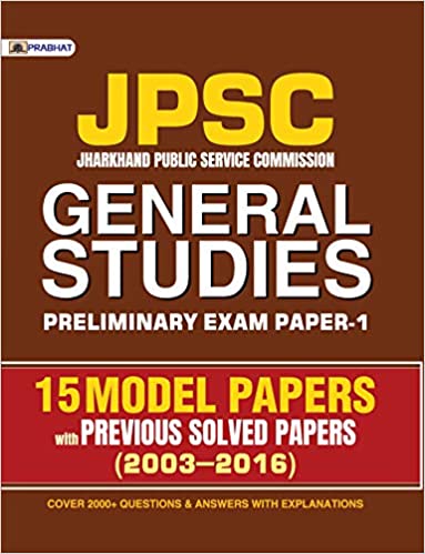 JPSC GENERAL STUDIES PRELIMINARY EXAM PAPER-1 15 MODEL PAPERS (WITH PREVIOUS SOLVED PAPERS) 2003–2016