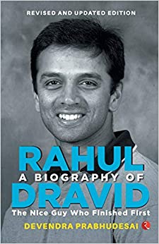 THE NICE GUY WHO  FINISHED FIRST: A BIOGRAPHY OF RAHUL DRAVID
