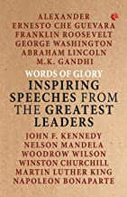 WORDS OF GLORY: INSPIRING SPEECHES FROM THE GREATEST LEADERS