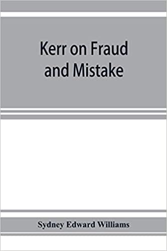 KERR ON FRAUD AND MISTAKE: INCLUDING THE LAW RELATING TO MISREPRESENTATION GENERALLY, UNDUE INFLUENCE, FIDUCIARY RELATIONS, CONSTRUCTIVE NOTICE, SPECIFIC PERFORMANCE &C. 