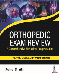 ORTHOPEDIC EXAM REVIEW: A COMPREHENSIVE MANUAL FOR POSTGRADUATES FOR MS, DNB & DIPLOMA STUDENTS