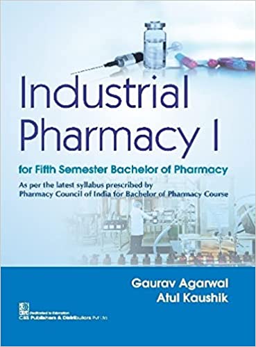 INDUSTRIAL PHARMACY I FOR FIFTH SEMESTER BACHELOR OF PHARMACY AS PER THE LATEST SYLLABUS PRESCRIBED BY PHARMACY COUNCIL OF INDIA FOR BACHELOR OF PHARMACY COURSE