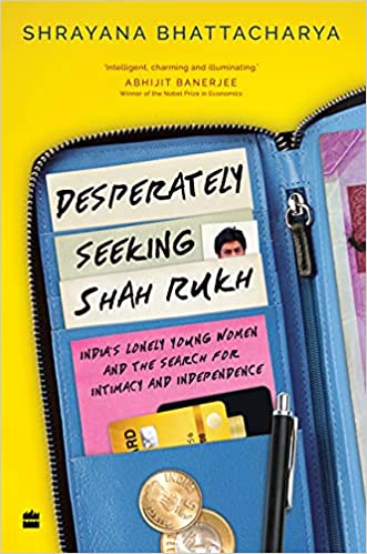 Desperately Seeking Shah Rukh: Indiaâ'S Lonely Young Women And The Search For Intimacy And Independence