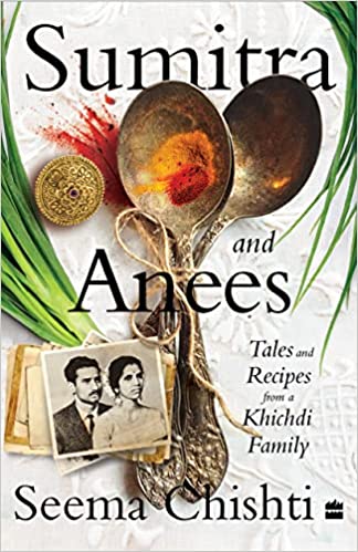 Sumitra and Anees : An Indian Marriage - Tales and Recipes from a Khichdi Family 