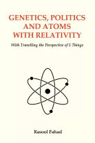 GENETICS, POLITICS AND ATOMS WITH RELATIVITY: WITH TRAVELLING THE PERSPECTIVE OF 5 THINGS