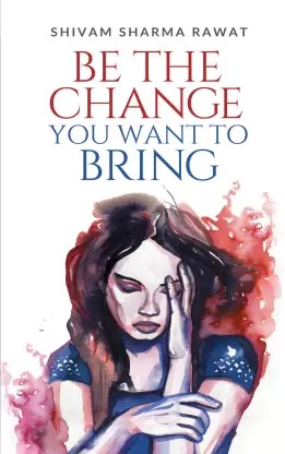 BE THE CHANGE YOU WANT TO BRING