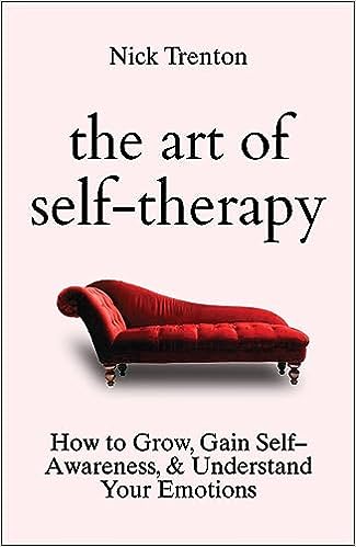 THE ART OF SELF-THERAPY: HOW TO GROW, GAIN SELF-AWARENESS, AND UNDERSTAND YOUR EMOTIONS