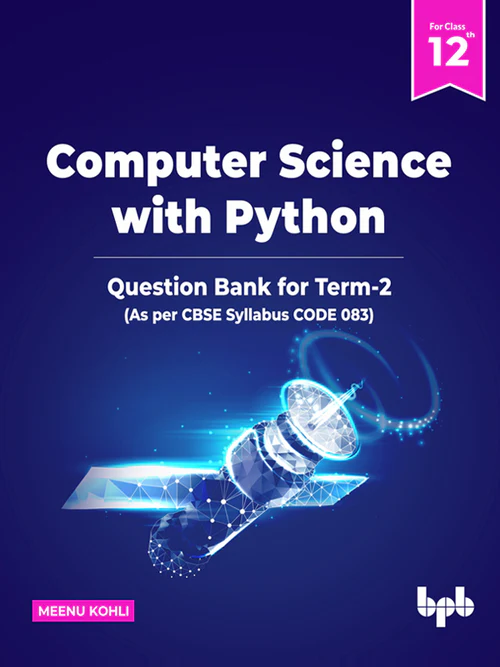 Computer Science with Python – Question Bank for Class 12 Term-2 (As per CBSE Syllabus Code 083)