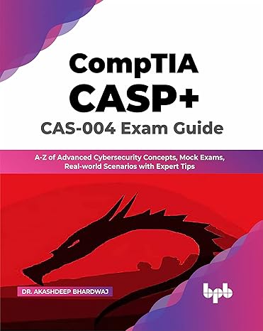 CompTIA CASP+ CAS-004 Exam Guide: A-Z of Advanced Cybersecurity Concepts, Mock Exams, Real-world Scenarios with Expert Tips