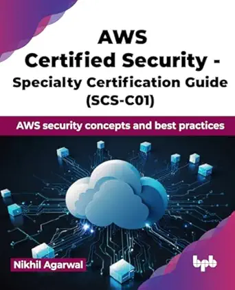 AWS CERTIFIED SECURITY - SPECIALTY CERTIFICATION GUIDE (SCS-C01): AWS SECURITY CONCEPTS AND BEST PRACTICES