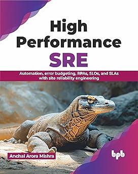HIGH PERFORMANCE SRE: AUTOMATION, ERROR BUDGETING, RPAS, SLOS, AND SLAS WITH SITE RELIABILITY ENGINEERING 