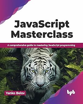 JAVASCRIPT MASTERCLASS: A COMPREHENSIVE GUIDE TO MASTERING JAVASCRIPT PROGRAMMING