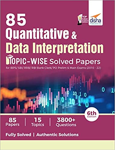 85 Quantitative Aptitude & Data Interpretation Topic-wise Solved Papers for IBPS/ SBI/ RRB/ RBI Bank Clerk/ PO Prelim & Main Exams (2010 - 22) 6th Edition