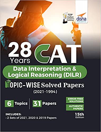 28 YEARS CAT DATA INTERPRETATION & LOGICAL REASONING (DILR) TOPIC-WISE SOLVED PAPERS (2021 - 1994) 15TH EDITION