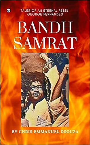 BANDH SAMRAT: TALES OF AN ETERNAL REBEL GEORGE FERNANDES