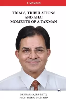 TRIALS, TRIBULATIONS AND AHA! MOMENTS OF A TAXMAN