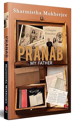 PRANAB, MY FATHER: A Daughter Remembers