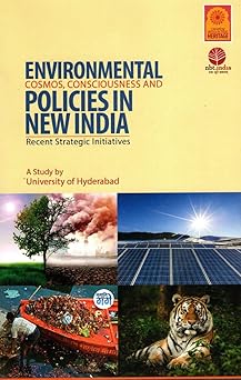 ENVIRONMENTAL COSMOS, CONSCIOUSNESS AND POLICIES IN NEW INDIA: RECENT STRATEGIC INITIATIVES