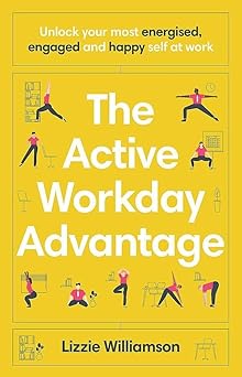 The Active Workday Advantage: Unlock your most energised, engaged and happy self at work