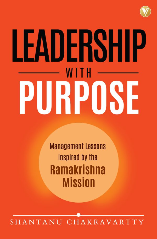 LEADERSHIP WITH PURPOSE: MANAGEMENT LESSONS INSPIRED BY THE RAMAKRISHNA MISSION | TIMELESS TEACHINGS OF SWAMI VIVEKANANDA FOR MODERN LEADERSHIP AND ENTREPRENEURSHIP