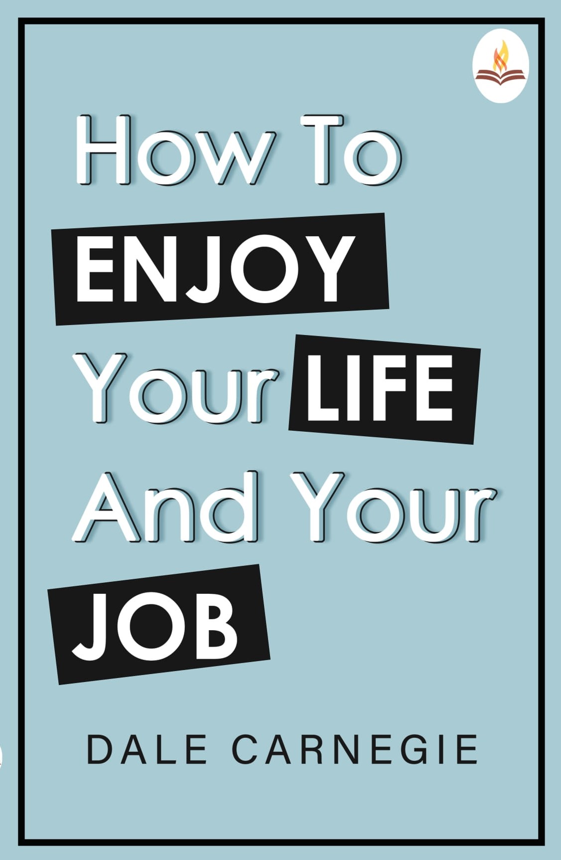 HOW TO ENJOY YOUR LIFE AND YOUR JOB