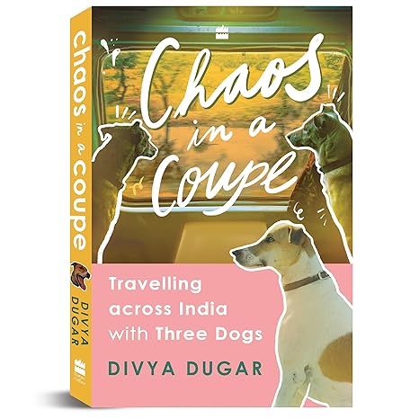 CHAOS IN A COUPE: TRAVELLING ACROSS INDIA WITH THREE DOGS