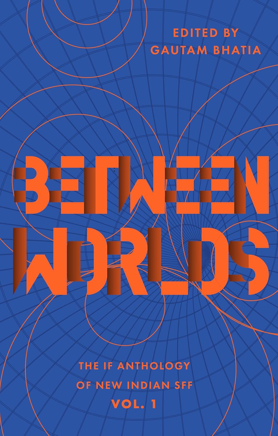 Between Worlds: The IF Anthology of New Indian SFF (Volume - 1)