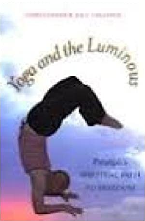 Yoga and the Luminous- Patanjaliâ's  Spiritual Path to Freedom
