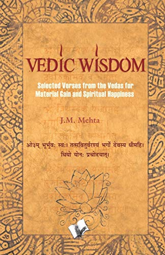 VEDIC WISDOM (SELECTED VERSES FROM THE VEDAS FOR MATERIAL GAIN AND HAPPINESS)