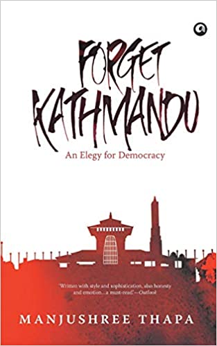 FORGET KATHMANDU: AN ELEGY FOR DEMOCRACY