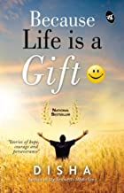 BECAUSE LIFE IS A GIFT: STORIES OF HOPE, COURAGE AND PERSEVERANCE