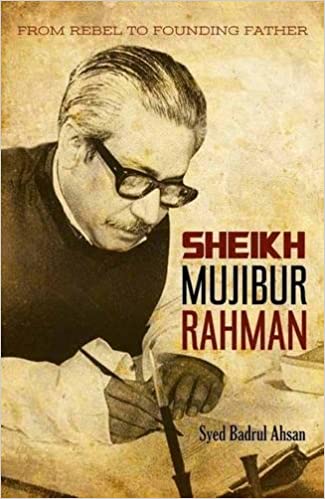 Sheikh Mujibur Rahman: From Rebel to Founding Father