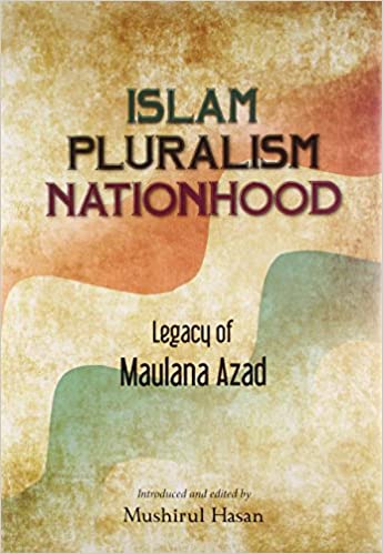 ISLAM PLURALISM NATIONHOOD: LEGACY OF MAULANA AZAD