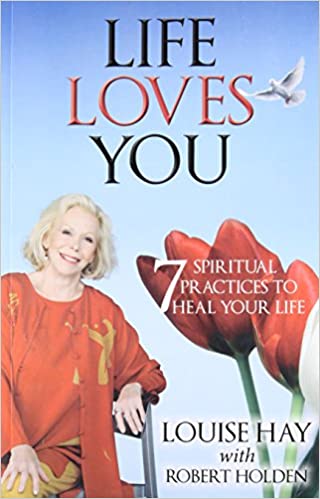 LIFE LOVES YOU: 7 SPIRITUAL PRACTICES TO HEAL YOUR LIFE