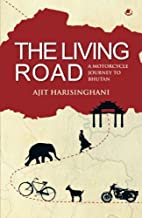 The Living Road: A Motorcycle Journey to Bhutan: 1