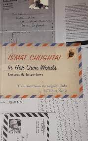 ISMAT CHUGHTAI IN HER OWN WORDS - LETTERS & INTERVIEWS