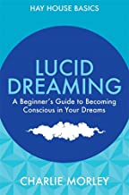 Lucid Dreaming: A Beginner'S Guide To Becoming Conscious In Your Dreams