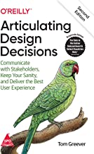 ARTICULATING DESIGN DECISIONS: COMMUNICATE WITH STAKEHOLDERS, KEEP YOUR SANITY, AND DELIVER THE BEST USER EXPERIENCE, SECOND EDITION 