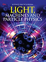 Encyclopedia: Light Machines and Particle Physics (Science Encyclopedia)