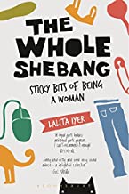 THE WHOLE SHEBANG: STICKY BITS OF BEING A WOMAN