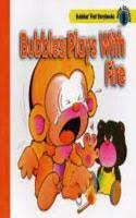  Bubbles Plays With Fire