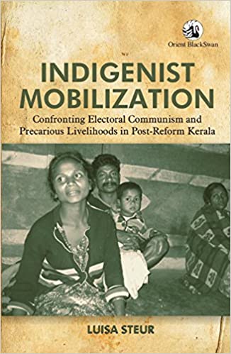 Indigenist Mobilization: Confronting Electoral Communism And Precarious Livelihoods In Post-Reform Kerala