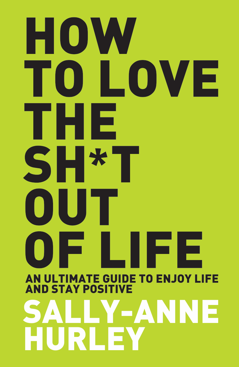HOW TO LOVE THE SHIT OUT OF LIFE