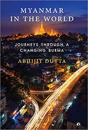 Myanmar in the World: Journeys Through A Changing Burma